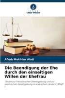 Die Beendigung der Ehe durch den einseitigen Willen der Ehefrau: "Studie zur französischen Gesetzgebung und zur islamischen Gesetzgebung in arabischen Ländern" BAND I 620594295X Book Cover