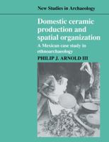 Domestic Ceramic Production and Spatial Organization: A Mexican Case Study in Ethnoarchaeology 0521545838 Book Cover
