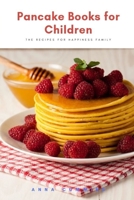 Pancake Books for Children: The recipes for happiness family (for Breakfast, Dinner, and Dessert) (healthy bakery) 1698005040 Book Cover