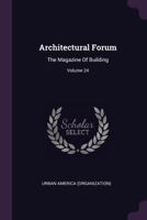 Architectural Forum: The Magazine of Building; Volume 24 1378944046 Book Cover