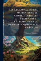 Les îles Samoa, ou des Navigateurs. Le conflit entre les États-Unis et l'Allemagne et la nouvelle conférence de Berlin 1173167870 Book Cover