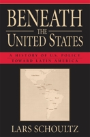Beneath the United States: A History of U.S. Policy toward Latin America 067492276X Book Cover