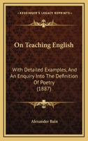 On Teaching English: With Detailed Examples, and an Enquiry Into the Definition of Poetry 1022505440 Book Cover