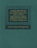 Vernatio Spiritualis Per Considerationes Ad Octo Dies: Authore Gallico R. F. Franc. Ludovico Argentaniense, Capucino, Normanniae Provinciali. Traductore Latino P. F. R. St. Capucino Praedicatore 1249629128 Book Cover