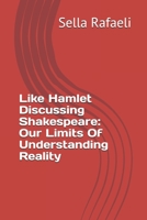 Like Hamlet Discussing Shakespeare: Our Limits of Understanding Reality B086Y5NQGC Book Cover