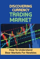 Discovering Currency Trading Market: How To Understand Bear Markets For Newbies: Digital Currency B09GJMBGZD Book Cover