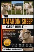 KATAHDIN SHEEP CARE BIBLE: All You Need to Know About Katahdin Sheep Ownership – Pasture Setup, Parasite Control, Feeding, Breeding, Herd Health, Lambing, and Low-Maintenance Management B0H46F8S43 Book Cover