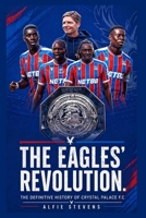 The Eagles Revolution: The Definitive History of Crystal Palace FC B0GYDCKMX1 Book Cover