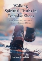 Walking Spiritual Truths in Everyday Shoes: Faith, Footprints, and Grace Between Seasoned Steps B0GSCL1SHV Book Cover