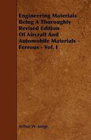 Engineering Materials Being a Thoroughly Revised Edition of Aircraft and Automobile Materials - Ferrous - Vol. I 1444627147 Book Cover