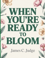 When You're Ready To Bloom: Embracing Your Journey to Personal Growth and Inner Strength B0GRNL8KK3 Book Cover