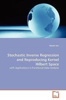 Stochastic Inverse Regression and Reproducing Kernel Hilbert Space: with Applications in Functional Data Analysis 3639177924 Book Cover