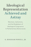 Ideological Representation: Achieved and Astray: Elections, Institutions, and the Breakdown of Ideological Congruence in Parliamentary Democracies 1108742130 Book Cover