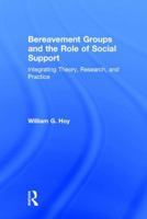 Bereavement Groups and the Role of Social Support: Integrating Theory, Research, and Practice 1138916897 Book Cover