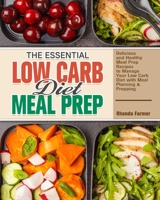 The Essential Low Carb Diet Meal Prep: Delicious and Healthy Meal Prep Recipes to Manage Your Low Carb Diet with Meal Planning & Prepping 1649845308 Book Cover