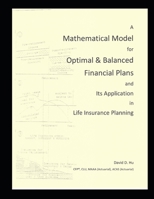 “A Mathematical Model for Optimal & Balanced Financial Plans and Its Application in Life Insurance Planning” 1695433149 Book Cover