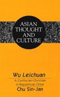 Wu Leichuan: A Confucian-Christian in Republican China (Asian Thought and Culture, Vol 19) 0820425311 Book Cover