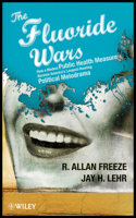 The Fluoride Wars: How a Modest Public Health Measure Became America's Longest-Running Political Melodrama 0470448334 Book Cover