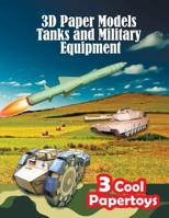 3D Paper Models Tanks and Military Equipment : 3 Popular Military Models That You Can Assemble from the Paper Yourself 1718817207 Book Cover
