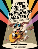 Every Good Boy Deserves Fretboard Mastery: Color-Coded Cartoon Magic - Shortcuts to Easily Memorize All Notes on the Guitar Fretboard & Make Them Stick (Guitar Mnemonics) 1918219176 Book Cover