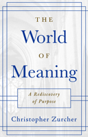 The World of Meaning: A Rediscovery of Purpose 1956370307 Book Cover