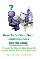How to Do Your Own Small Business Bookkeeping Utilizing QuickBooks Pro Version 2013: A Step-By-Step Guide for Entrepreneurs and Virtual Assistants 1482728249 Book Cover