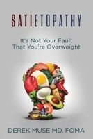 Satietopathy: It's Not Your Fault That You're Overweight 1737411830 Book Cover