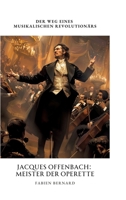 Jacques Offenbach: Meister der Operette: Der Weg eines musikalischen Revolutionärs (German Edition) 3384362101 Book Cover
