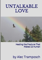 Untalkable Love: Healing the Fracture that Makes Us Human 1734428619 Book Cover
