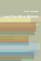 Just One More Miracle 1312158409 Book Cover