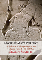 Ancient Maya Politics: A Political Anthropology of the Classic Period 150-900 Ce 1108483887 Book Cover