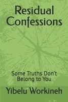 Residual Confessions: Some Truths Don’t Belong to You B0H374RFN8 Book Cover