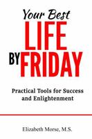 Your Best Life by Friday: Practical Tips for Success and Enlightenment 0996972277 Book Cover