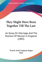 They Might Have Been Together Till The Last: An Essay On Marriage, And The Position Of Women In England 1165653664 Book Cover