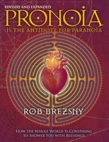 Pronoia Is the Antidote for Paranoia: How the Whole World Is Conspiring to Shower You with Blessings 1583941231 Book Cover
