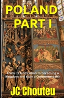 POLAND, PART I: From its Unification to becoming a Kingdom and then a Commonwealth (THE MAKING OF A EUROPEAN POWER) B0FGXPRDFP Book Cover