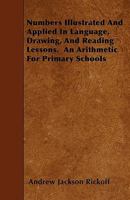 Numbers Illustrated and Applied in Language, Drawing, and Reading Lessons. an Arithmetic for Primary Schools 1446015246 Book Cover