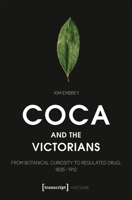 Coca and the Victorians: From Botanical Curiosity to Regulated Drug, 1835–1912 (Histoire) 3837679772 Book Cover