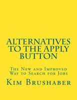 Alternatives to the Apply Button: The New and Improved Way to Search for Jobs 1475187300 Book Cover