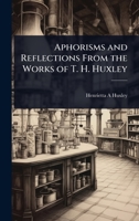 Aphorisms and Reflections From the Works of T. H. Huxley 1024069818 Book Cover