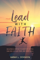 Lead with FAITH: Building a Strong Foundation so You Can Rise Up, Slay Fear, and Serve Well 1950714012 Book Cover