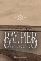 Bay, Pier and Harbour: The story of overseas ships and trade at Portland, Victoria from 1883 to 1960 0975649205 Book Cover
