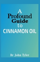 A profound guide to Cinnamon Oil: A step-by-step guide to understanding Cinnamon Oil 1674222807 Book Cover