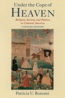 Under the Cope of Heaven: Religion, Society, and Politics in Colonial America 0195054172 Book Cover