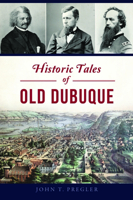 Historic Tales of Old Dubuque 1467152854 Book Cover