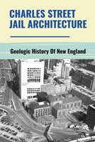 Charles Street Jail Architecture: Geologic History Of New England: Charles Street Jail Story B095Q5L3QT Book Cover
