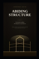 ABIDING STRUCTURE: Order, Authority, and the Blueprint God Uses to Build Everything That Lasts (KINGDOM PROJECT) B0GW86VM1P Book Cover