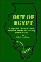 Out of Egypt: A Boyhood in Small Town America Before and During World War II 1403385602 Book Cover
