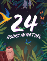 24 Hours in Nature: An Incredible Snapshot of One Day and One Night in Nature from Across the World 1914087704 Book Cover