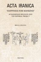 'Happiness for Mankind': Achaemenian Religion and the Imperial Project 9042925256 Book Cover